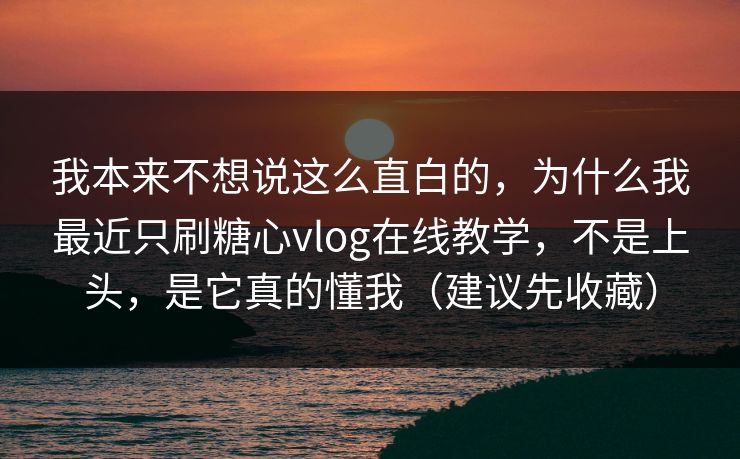 我本来不想说这么直白的，为什么我最近只刷糖心vlog在线教学，不是上头，是它真的懂我（建议先收藏）